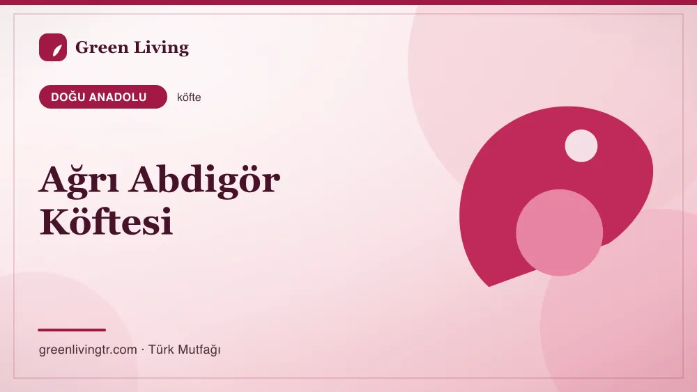 Ağrı Abdigör Köftesi — Doğu Anadolu mutfağı