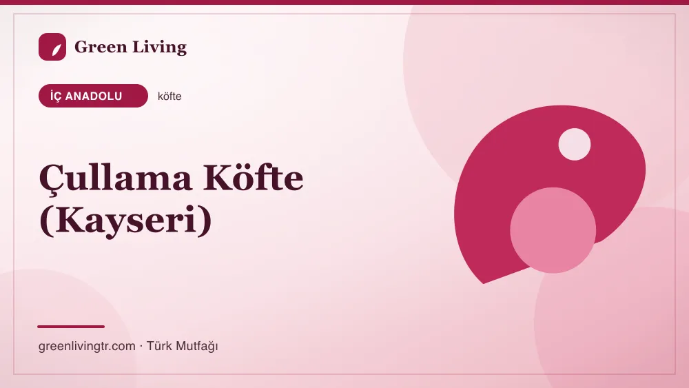Çullama Köfte (Kayseri) — İç Anadolu mutfağı