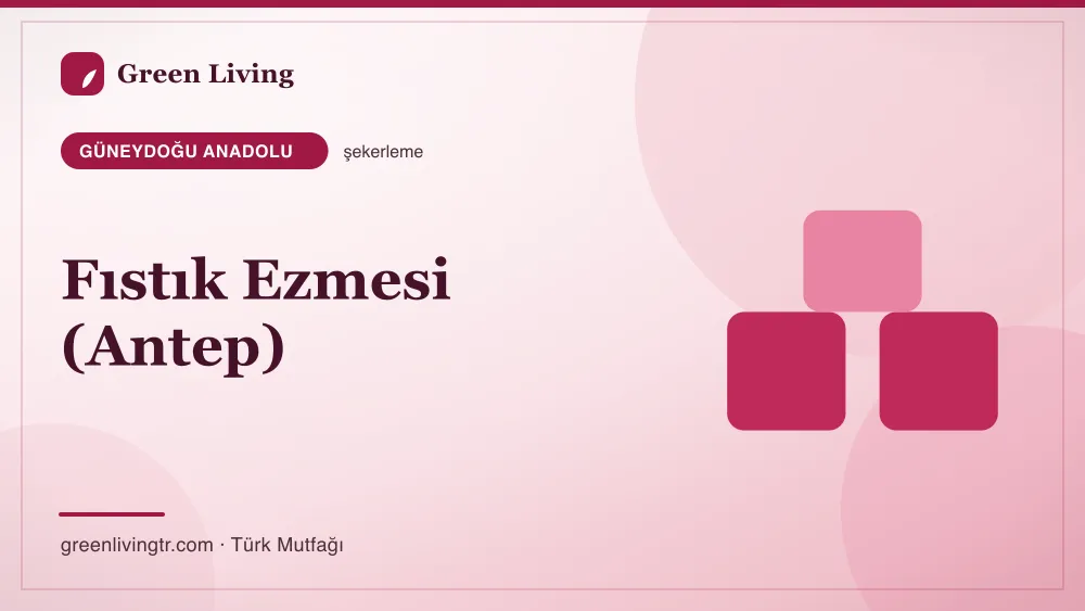 Fıstık Ezmesi (Antep) — Güneydoğu Anadolu mutfağı