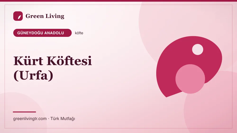 Kürt Köftesi (Urfa) — Güneydoğu Anadolu mutfağı