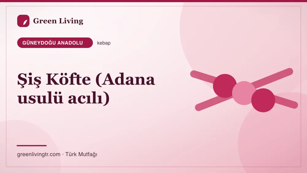 Şiş Köfte (Adana usulü acılı) — Güneydoğu Anadolu mutfağı